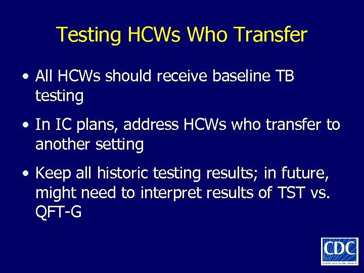 Testing HCWs Who Transfer • All HCWs should receive baseline TB testing • In