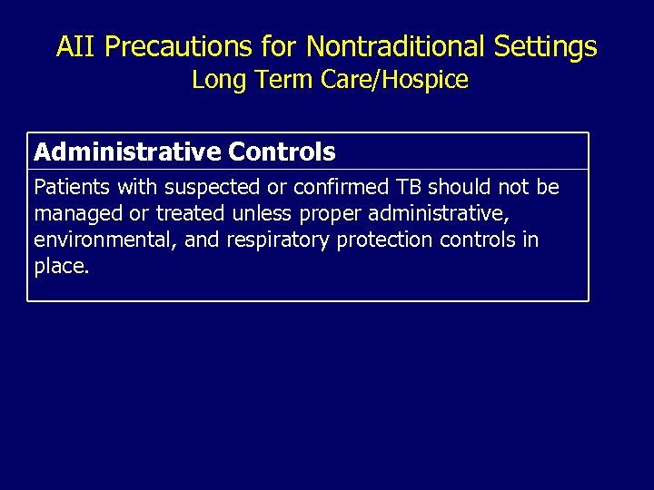 AII Precautions for Nontraditional Settings Long Term Care/Hospice Administrative Controls Patients with suspected or