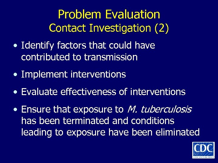 Problem Evaluation Contact Investigation (2) • Identify factors that could have contributed to transmission