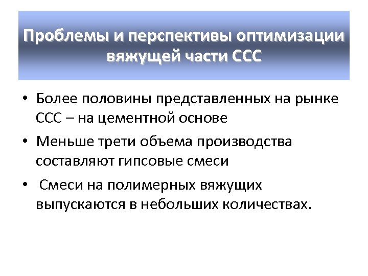 Проблемы и перспективы оптимизации вяжущей части ССС • Более половины представленных на рынке ССС