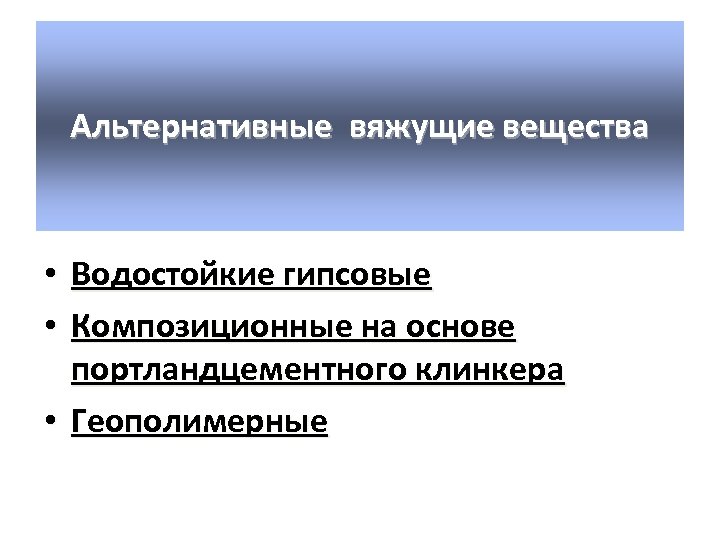 Альтернативные вяжущие вещества • Водостойкие гипсовые • Композиционные на основе портландцементного клинкера • Геополимерные