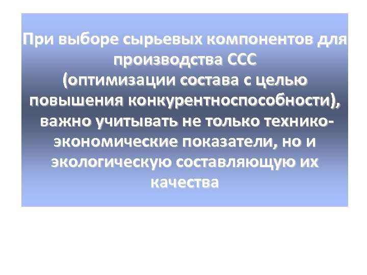 При выборе сырьевых компонентов для производства ССС (оптимизации состава с целью повышения конкурентноспособности), важно