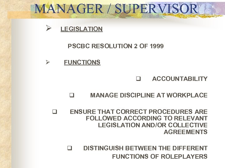 MANAGER / SUPERVISOR Ø LEGISLATION PSCBC RESOLUTION 2 OF 1999 Ø FUNCTIONS q ACCOUNTABILITY