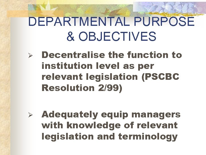 DEPARTMENTAL PURPOSE & OBJECTIVES Ø Ø Decentralise the function to institution level as per