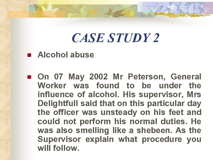 CASE STUDY 2 n Alcohol abuse n On 07 May 2002 Mr Peterson, General