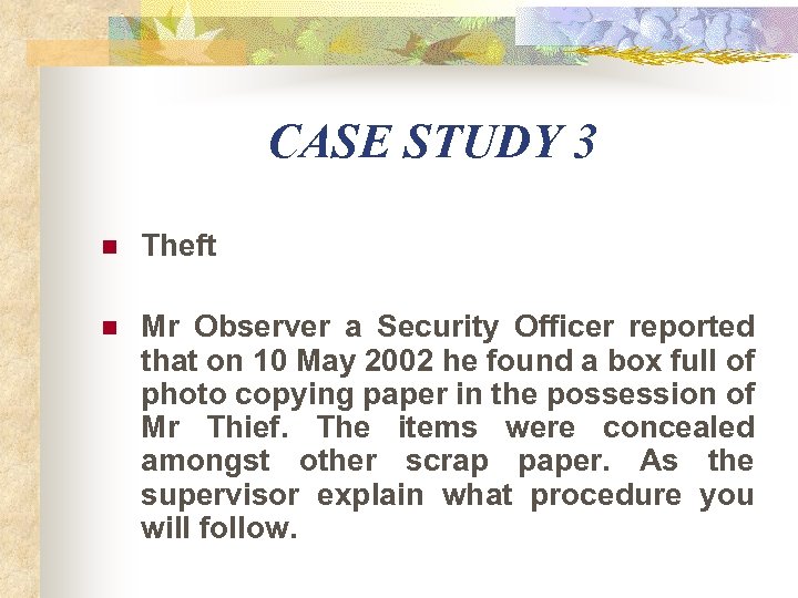 CASE STUDY 3 n Theft n Mr Observer a Security Officer reported that on