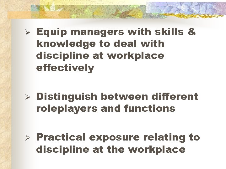 Ø Ø Ø Equip managers with skills & knowledge to deal with discipline at