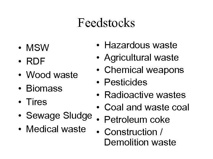 Feedstocks • • MSW RDF Wood waste Biomass Tires Sewage Sludge Medical waste •