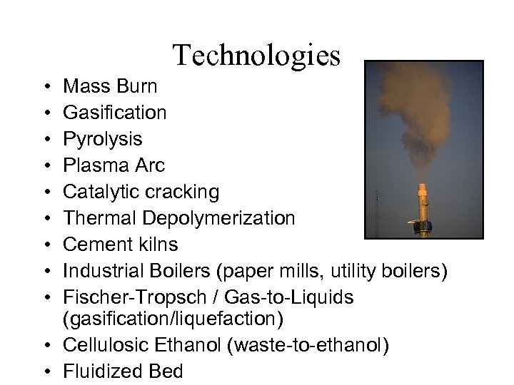 Technologies • • • Mass Burn Gasification Pyrolysis Plasma Arc Catalytic cracking Thermal Depolymerization