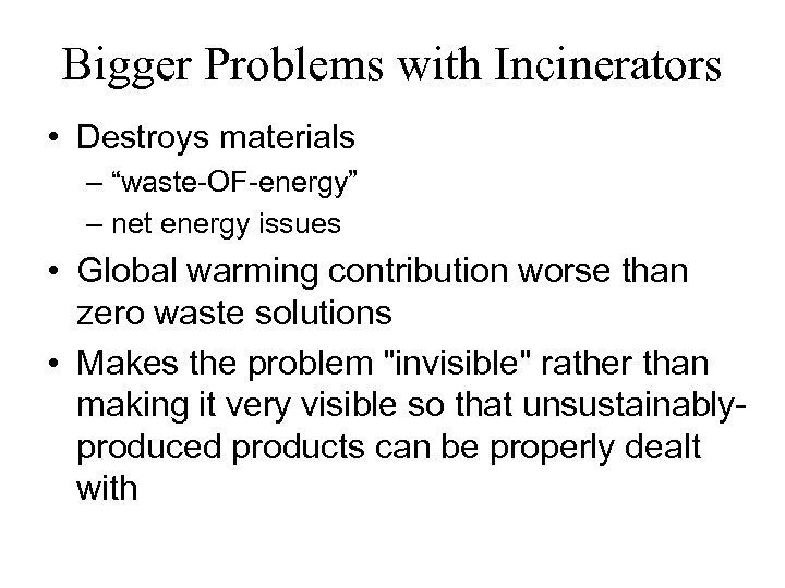 Bigger Problems with Incinerators • Destroys materials – “waste-OF-energy” – net energy issues •