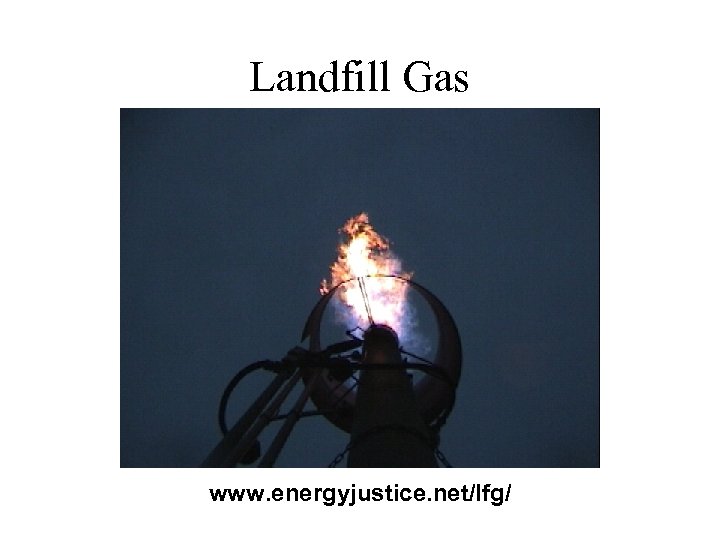 Landfill Gas www. energyjustice. net/lfg/ 