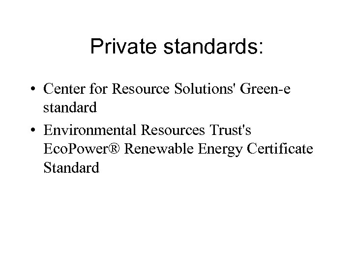Private standards: • Center for Resource Solutions' Green-e standard • Environmental Resources Trust's Eco.