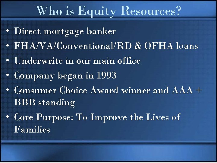 Who is Equity Resources? • • • Direct mortgage banker FHA/VA/Conventional/RD & OFHA loans