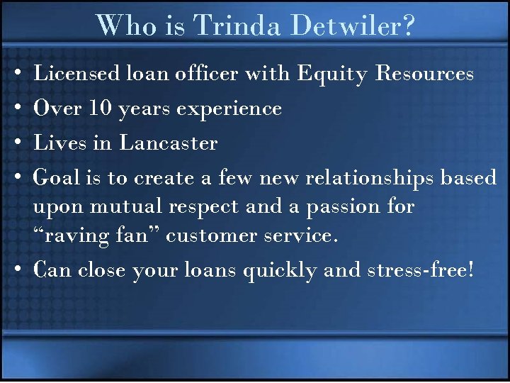 Who is Trinda Detwiler? • • Licensed loan officer with Equity Resources Over 10