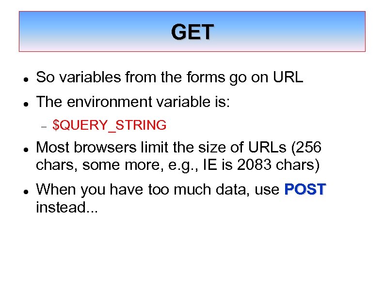GET So variables from the forms go on URL The environment variable is: $QUERY_STRING