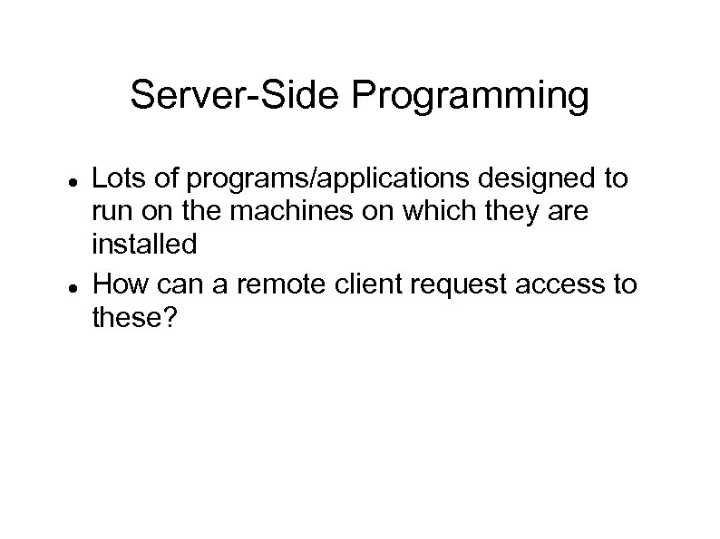 Server-Side Programming Lots of programs/applications designed to run on the machines on which they