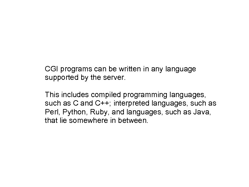 CGI programs can be written in any language supported by the server. This includes