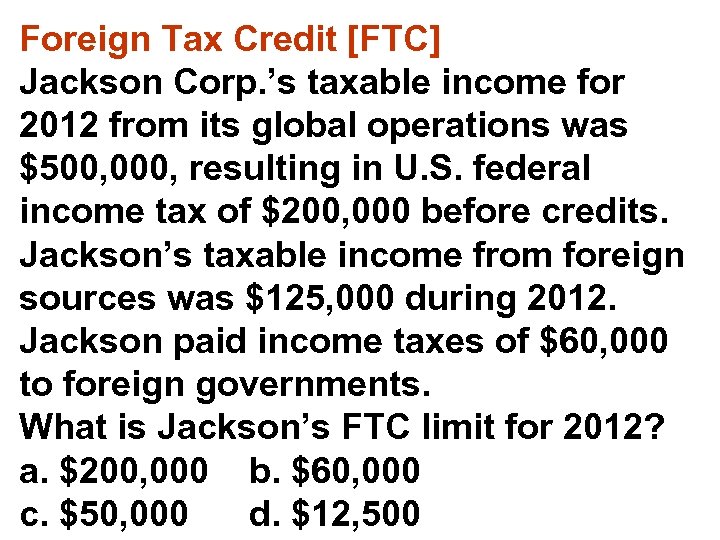 Foreign Tax Credit [FTC] Jackson Corp. ’s taxable income for 2012 from its global