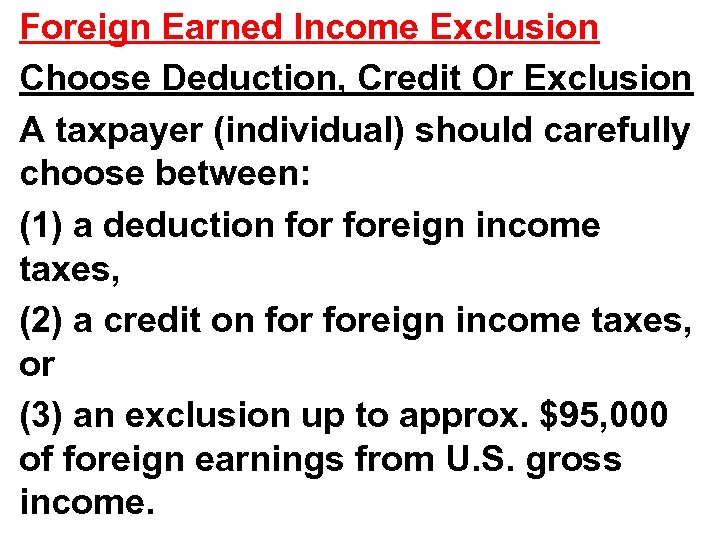 Foreign Earned Income Exclusion Choose Deduction, Credit Or Exclusion A taxpayer (individual) should carefully