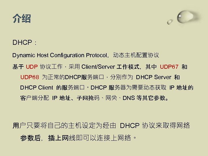 介绍 DHCP： Dynamic Host Configuration Protocol，动态主机配置协议 基于 UDP 协议 作，采用 Client/Server 作模式，其中 UDP 67
