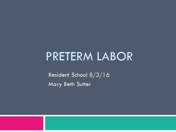 PRETERM LABOR Resident School 8/3/16 Mary Beth Sutter 