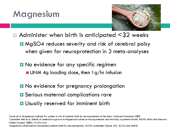 Magnesium Administer when birth is anticipated <32 weeks Mg. SO 4 reduces severity and