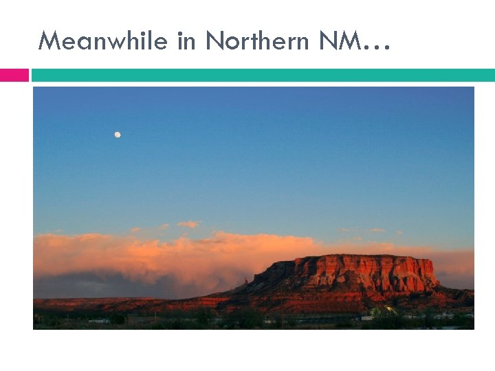 Meanwhile in Northern NM… 