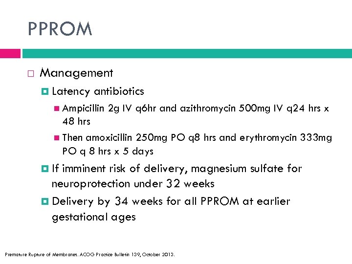 PPROM Management Latency antibiotics Ampicillin 2 g IV q 6 hr and azithromycin 500