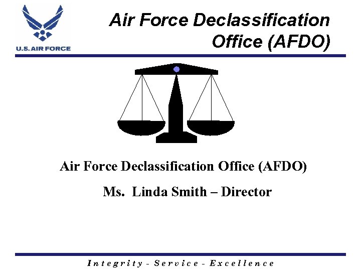 Air Force Declassification Office (AFDO) Ms. Linda Smith – Director Integrity - Service -