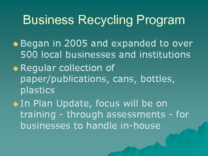 Business Recycling Program u Began in 2005 and expanded to over 500 local businesses