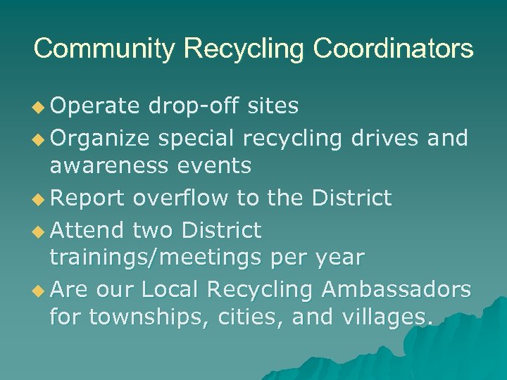 Community Recycling Coordinators u Operate drop-off sites u Organize special recycling drives and awareness