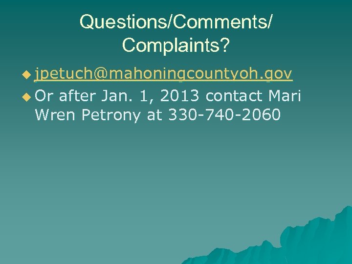 Questions/Comments/ Complaints? u jpetuch@mahoningcountyoh. gov u Or after Jan. 1, 2013 contact Mari Wren