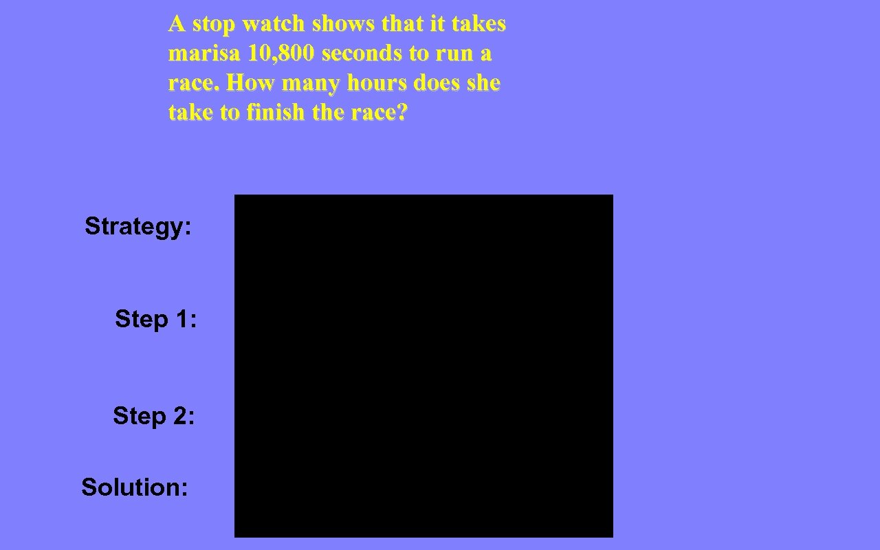 A stop watch shows that it takes marisa 10, 800 seconds to run a