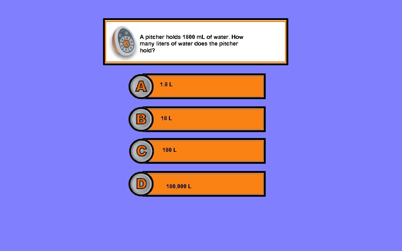 A pitcher holds 1800 m. L of water. How many liters of water does