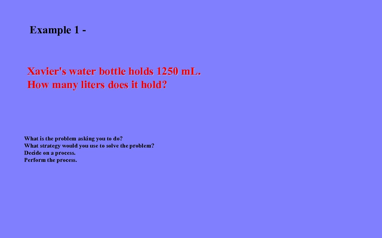 Example 1 - Xavier's water bottle holds 1250 m. L. How many liters does
