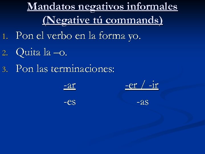 1. 2. 3. Mandatos negativos informales (Negative tú commands) Pon el verbo en la