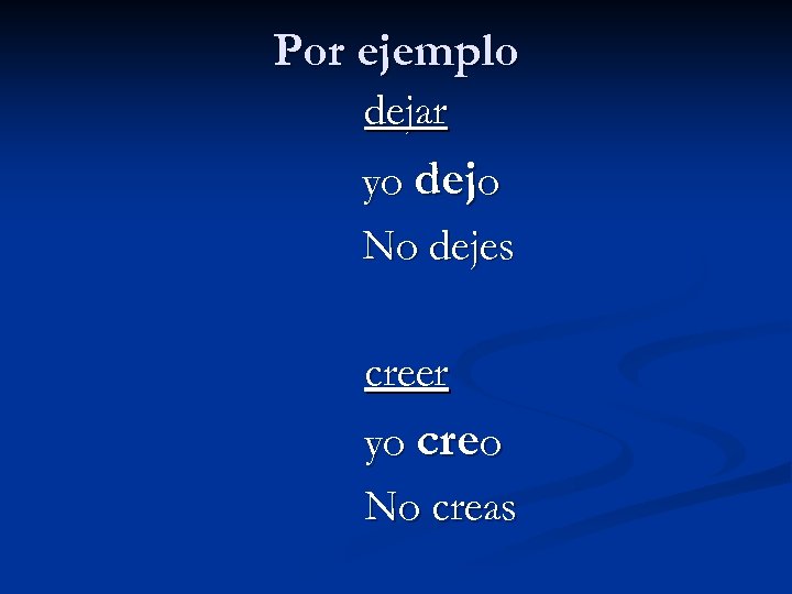 Por ejemplo dejar yo dejo No dejes creer yo creo No creas 