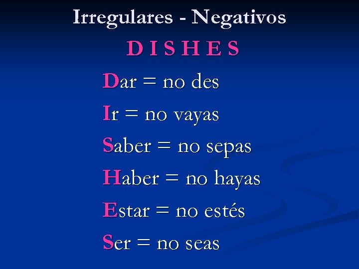 Irregulares - Negativos DISHES Dar = no des Ir = no vayas Saber =