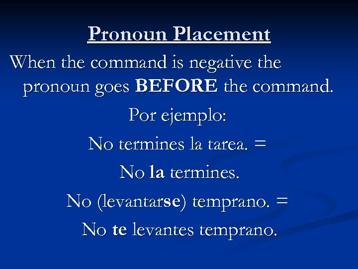 Pronoun Placement When the command is negative the pronoun goes BEFORE the command. Por