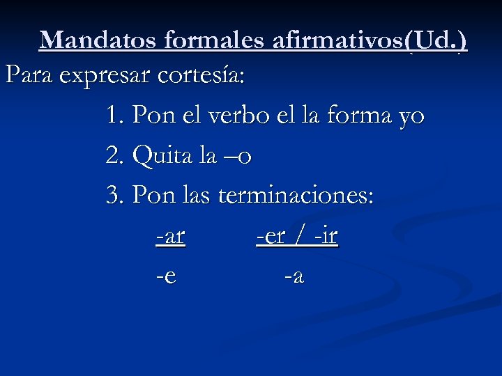 Mandatos formales afirmativos(Ud. ) Para expresar cortesía: 1. Pon el verbo el la forma