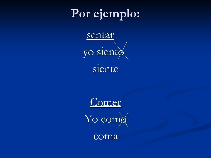 Por ejemplo: sentar yo siente Comer Yo coma 