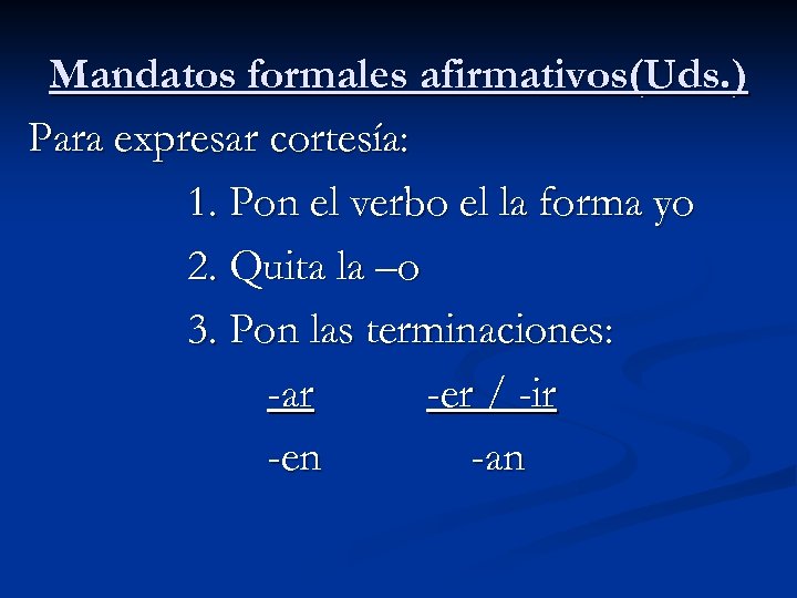 Mandatos formales afirmativos(Uds. ) Para expresar cortesía: 1. Pon el verbo el la forma