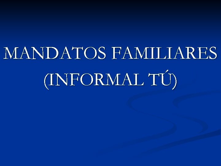 MANDATOS FAMILIARES (INFORMAL TÚ) 