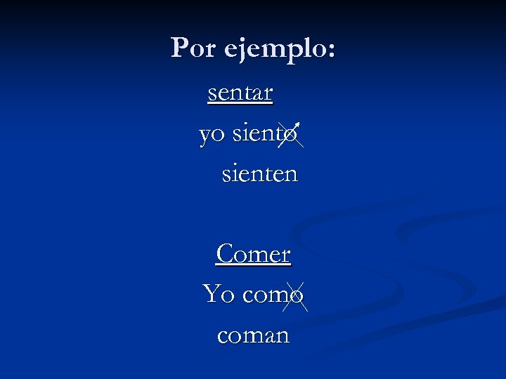 Por ejemplo: sentar yo sienten Comer Yo coman 