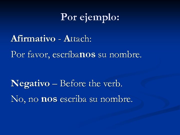 Por ejemplo: Afirmativo - Attach: Por favor, escríbanos su nombre. Negativo – Before the
