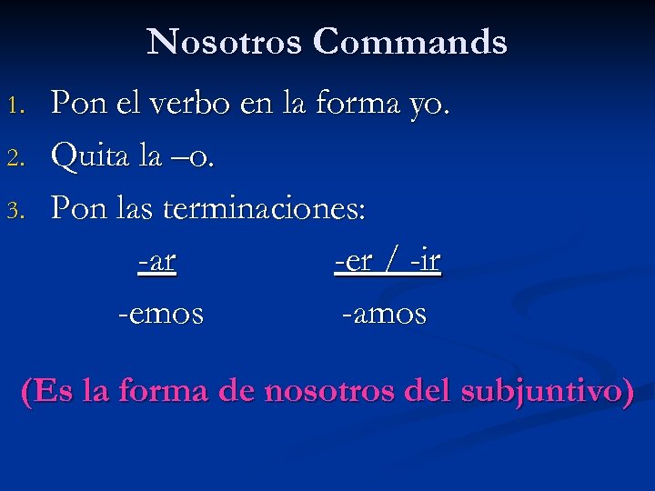 Nosotros Commands 1. 2. 3. Pon el verbo en la forma yo. Quita la