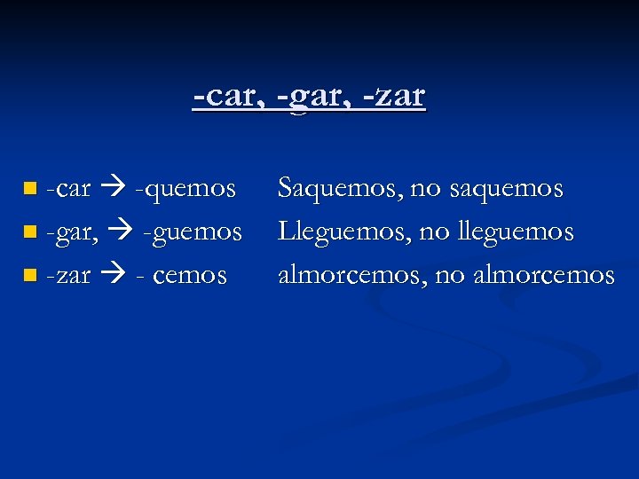 -car, -gar, -zar -car -quemos n -gar, -guemos n -zar - cemos n Saquemos,