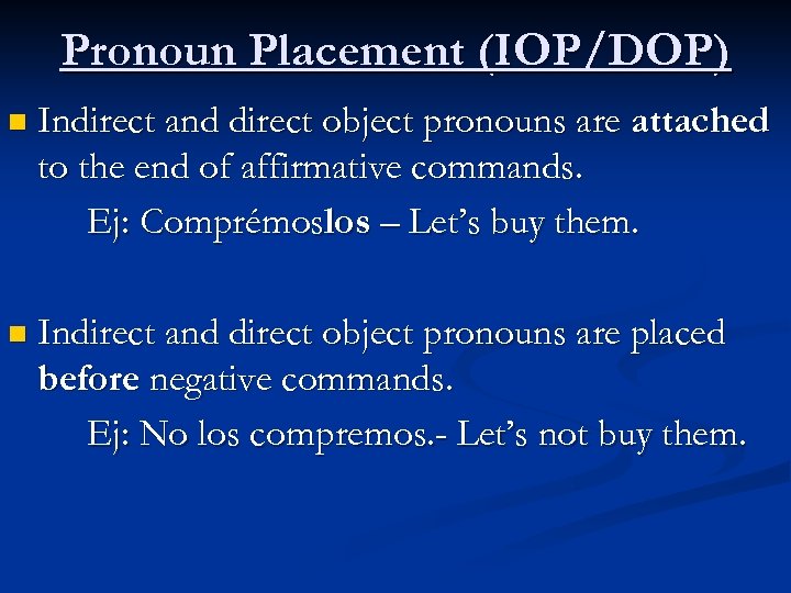 Pronoun Placement (IOP/DOP) n Indirect and direct object pronouns are attached to the end