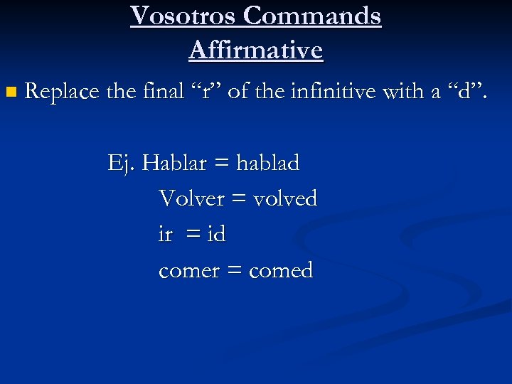 Vosotros Commands Affirmative n Replace the final “r” of the infinitive with a “d”.