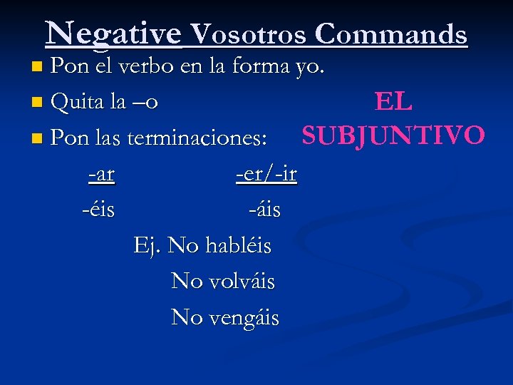 Negative Vosotros Commands n Pon el verbo en la forma yo. n Quita la